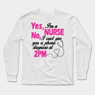 Yes, I'm a nurse No, i can't give you a phone diagnosis at 2PM Long Sleeve T-Shirt